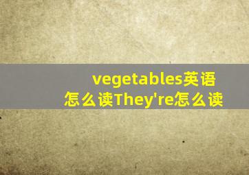 vegetables英语怎么读They're怎么读