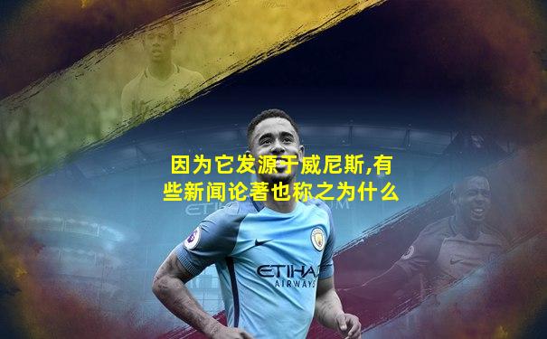 因为它发源于威尼斯,有些新闻论著也称之为什么