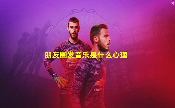 朋友圈发音乐是什么心理