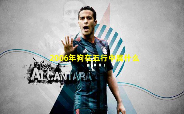 2006年狗在五行中属什么