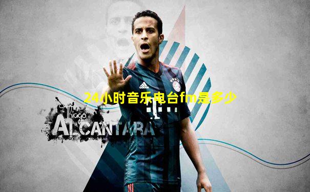 24小时音乐电台fm是多少