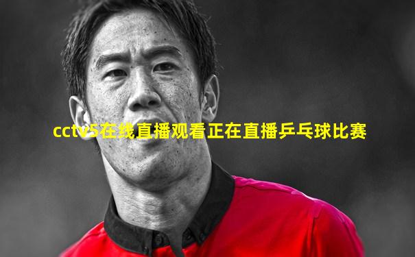 cctv5在线直播观看正在直播乒乓球比赛