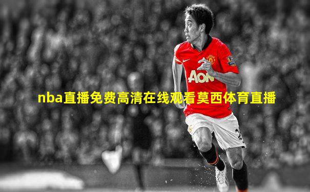 nba直播免费高清在线观看莫西体育直播