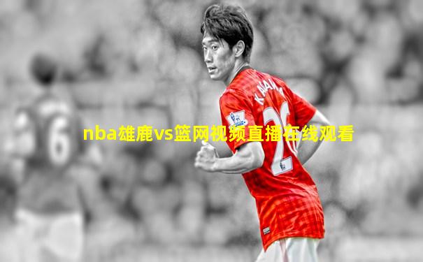 nba雄鹿vs篮网视频直播在线观看