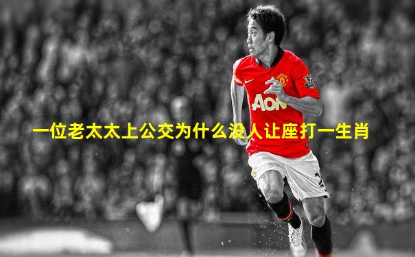 一位老太太上公交为什么没人让座打一生肖