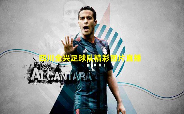 四川全兴足球队精彩图片直播