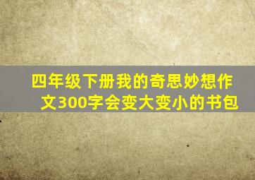 四年级下册我的奇思妙想作文300字会变大变小的书包