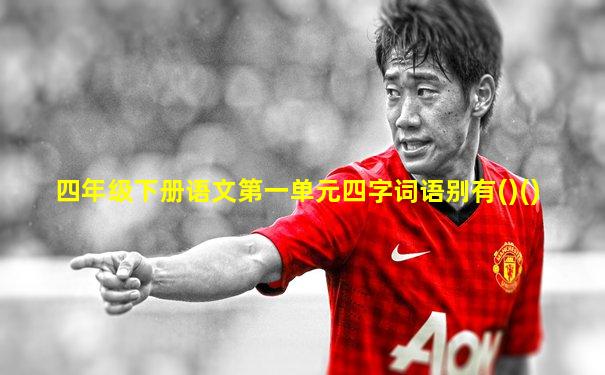 四年级下册语文第一单元四字词语别有()()