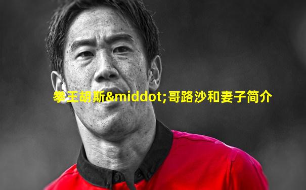 拳王胡斯·哥路沙和妻子简介
