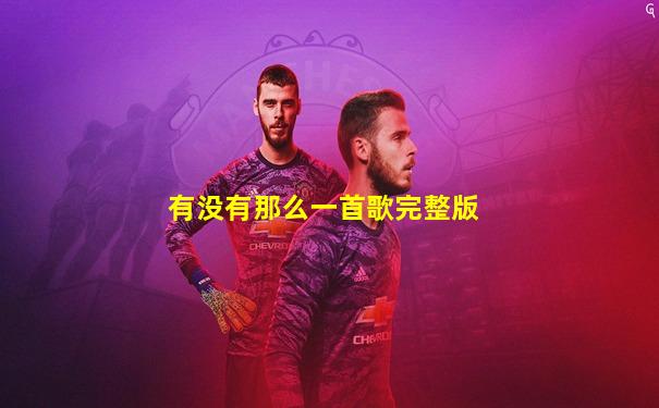 有没有那么一首歌完整版