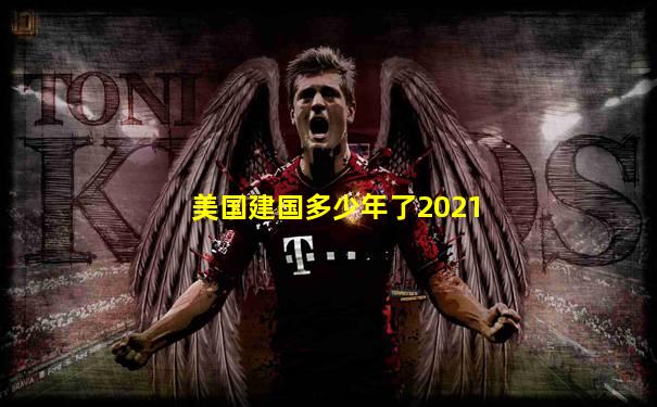 美国建国多少年了2021