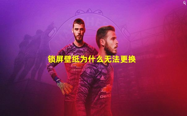锁屏壁纸为什么无法更换