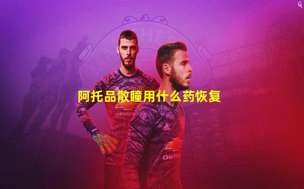 阿托品散瞳用什么药恢复
